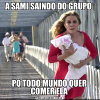 A SAMI SAINDO DO GRUPO PQ TODO MUNDO QUER COMER ELA