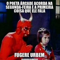 O POETA ÁRCADE ACORDA NA SEGUNDA-FEIRA E A PRIMEIRA COISA QUE ELE FALAFUGERE URBEM
