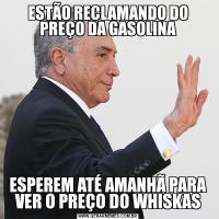 ESTÃO RECLAMANDO DO PREÇO DA GASOLINAESPEREM ATÉ AMANHÃ PARA VER O PREÇO DO WHISKAS