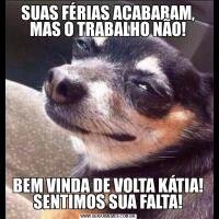 SUAS FÉRIAS ACABARAM,
MAS O TRABALHO NÃO!BEM VINDA DE VOLTA KÁTIA!
SENTIMOS SUA FALTA!