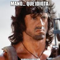 MANO... QUE IDIOTA