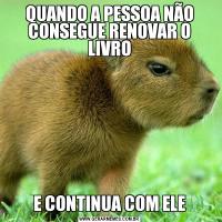 QUANDO A PESSOA NÃO CONSEGUE RENOVAR O LIVROE CONTINUA COM ELE