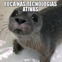 FOCA NAS TECNOLOGIAS ATIVAS