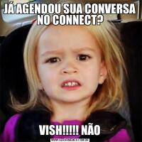 JÁ AGENDOU SUA CONVERSA NO CONNECT?VISH!!!!! NÃO