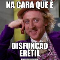 NA CARA QUE ÉDISFUNÇÃO ERÉTIL