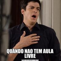 QUANDO NAO TEM AULA LIVRE