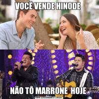 VOCÊ VENDE HINODE NÃO TÔ MARRONE  HOJE 
