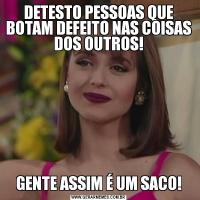 DETESTO PESSOAS QUE BOTAM DEFEITO NAS COISAS DOS OUTROS!GENTE ASSIM É UM SACO!