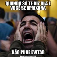 QUANDO SÓ TE DIZ OLA E VOCÊ SE APAIXONANÃO PUDE EVITAR