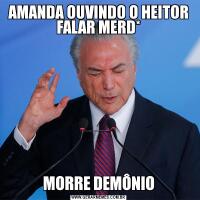 AMANDA OUVINDO O HEITOR FALAR MERD*MORRE DEMÔNIO