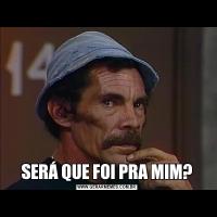 SERÁ QUE FOI PRA MIM?