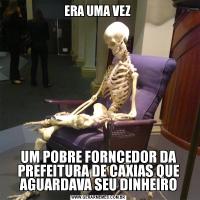 ERA UMA VEZ UM POBRE FORNCEDOR DA PREFEITURA DE CAXIAS QUE AGUARDAVA SEU DINHEIRO