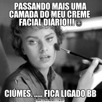 PASSANDO MAIS UMA CAMADA DO MEU CREME  FACIAL DIÁRIO!!!☺CIÚMES. ..... FICA LIGADO BB