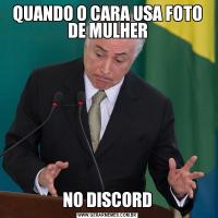 QUANDO O CARA USA FOTO DE MULHERNO DISCORD