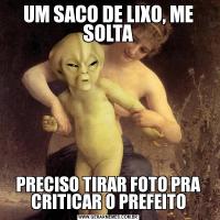UM SACO DE LIXO, ME SOLTAPRECISO TIRAR FOTO PRA CRITICAR O PREFEITO