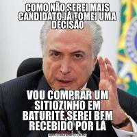 COMO NÃO SEREI MAIS CANDIDATO,JÁ TOMEI UMA DECISÃOVOU COMPRAR UM SITIOZINHO EM BATURITÉ,SEREI BEM RECEBIDO POR LÁ