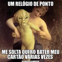 UM RELÓGIO DE PONTOME SOLTA QUERO BATER MEU CARTÃO VÁRIAS VEZES 