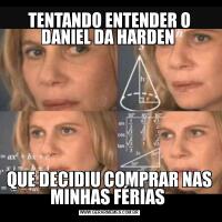 TENTANDO ENTENDER O DANIEL DA HARDEN QUE DECIDIU COMPRAR NAS MINHAS FÉRIAS 