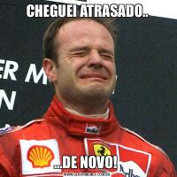 CHEGUEI ATRASADO..…DE NOVO! 