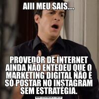 AIII MEU SAIS....PROVEDOR DE INTERNET AINDA NÃO ENTEDEU QUE O MARKETING DIGITAL NÃO É SÓ POSTAR NO INSTAGRAM SEM ESTRATÉGIA.