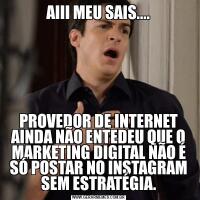 AIII MEU SAIS....PROVEDOR DE INTERNET AINDA NÃO ENTEDEU QUE O MARKETING DIGITAL NÃO É SÓ POSTAR NO INSTAGRAM SEM ESTRATÉGIA.