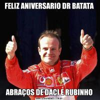 FELIZ ANIVERSARIO DR BATATAABRAÇOS DE DACI E RUBINHO