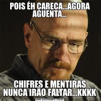 POIS ÉH CARECA...AGORA AGUENTA...CHIFRES E MENTIRAS NUNCA IRÃO FALTAR...KKKK