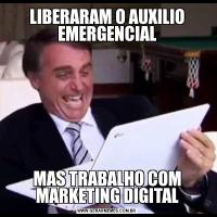 LIBERARAM O AUXILIO EMERGENCIALMAS TRABALHO COM MARKETING DIGITAL