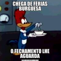 CHEGA DE FÉRIAS BURGUESAO FECHAMENTO LHE AGUARDA
