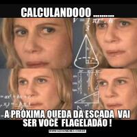 CALCULANDOOO ..........A PRÓXIMA QUEDA DA ESCADA  VAI SER VOCÊ  FLAGELADÃO !