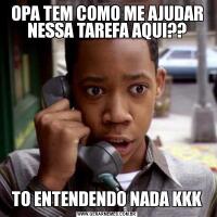 OPA TEM COMO ME AJUDAR NESSA TAREFA AQUI??TO ENTENDENDO NADA KKK