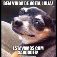 BEM VINDA DE VOLTA, JÚLIA!ESTÁVAMOS COM SAUDADES!