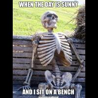 WHEN THE DAY IS SUNNYAND I SIT ON A BENCH