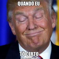 QUANDO EU TÔ CERTO