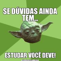 
SE DÚVIDAS AINDA TEM...ESTUDAR VOCÊ DEVE!