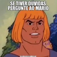 SE TIVER DÚVIDAS PERGUNTE AO MÁRIO
