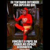 EU TENTANDO ENTENDER PRA EXPLICAR QUE:FUNÇÃO É O PAPEL DA CIDADE NO ESPAÇO GEOGRÁFICO.