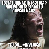 FESTA JUNINA DIA 16?! OI?? NÃO PODIA ESPERAR EU CHEGAR NÃO? TEU CÚ... #INVEJOSA