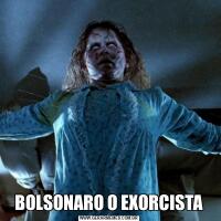 BOLSONARO O EXORCISTA