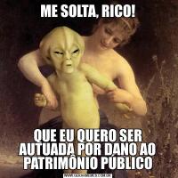 ME SOLTA, RICO!QUE EU QUERO SER AUTUADA POR DANO AO PATRIMÔNIO PÚBLICO