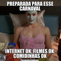 PREPARADA PARA ESSE CARNAVALINTERNET OK, FILMES OK, COMIDINHAS OK