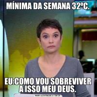 MÍNIMA DA SEMANA 32ºC.EU:COMO VOU SOBREVIVER A ISSO MEU DEUS.