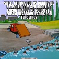 SHELL AFIRMA QUE OS BARRIS DE PETRÓLEO COM SEU LOGOTIPO ENCONTRADOS NO NORDESTE FORAM REAPROVEITADOS POR TERCEIROS