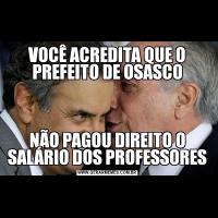 VOCÊ ACREDITA QUE O PREFEITO DE OSASCONÃO PAGOU DIREITO O SALÁRIO DOS PROFESSORES