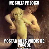 ME SOLTA PRECISOPOSTAR MEUS VÍDEOS DE PAGODE