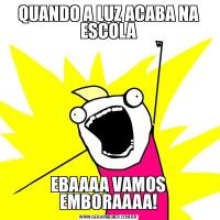 QUANDO A LUZ ACABA NA ESCOLAEBAAAA VAMOS EMBORAAAA!