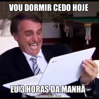VOU DORMIR CEDO HOJEEU 3 HORAS DA MANHÃ 