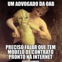  UM ADVOGADO DA OABPRECISO FALAR QUE TEM MODELO DE CONTRATO PRONTO NA INTERNET