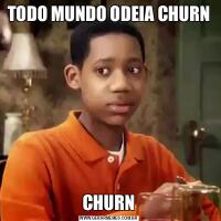 TODO MUNDO ODEIA CHURNCHURN