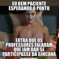 EU BEM PACIENTE ESPERANDO O PONTOEXTRA QUE OS PROFESSORES FALARAM QUE IAM DAR SE PARTICIPASSE DA GINCANA